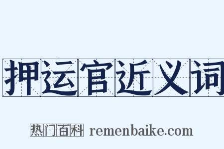押运官近义词是什么意思的图片